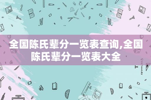 全国陈氏辈分一览表查询,全国陈氏辈分一览表大全