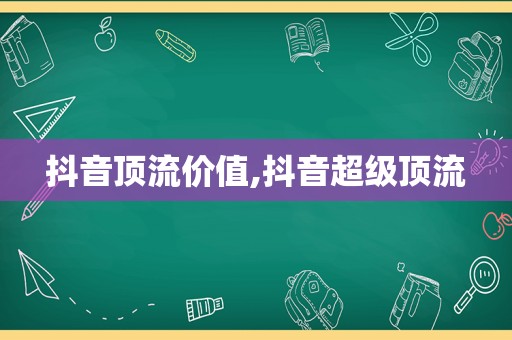 抖音顶流价值,抖音超级顶流