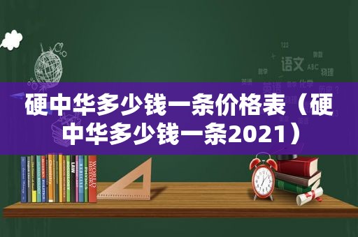 硬中华多少钱一条价格表（硬中华多少钱一条2021）