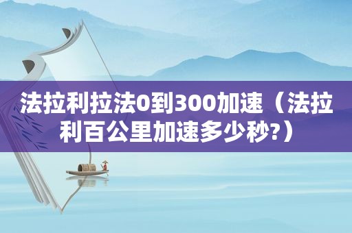 法拉利拉法0到300加速（法拉利百公里加速多少秒?）