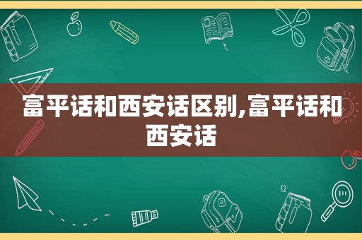 富平话和西安话区别,富平话和西安话