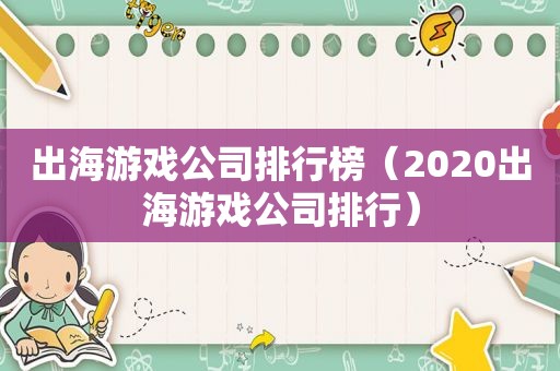 出海游戏公司排行榜（2020出海游戏公司排行）