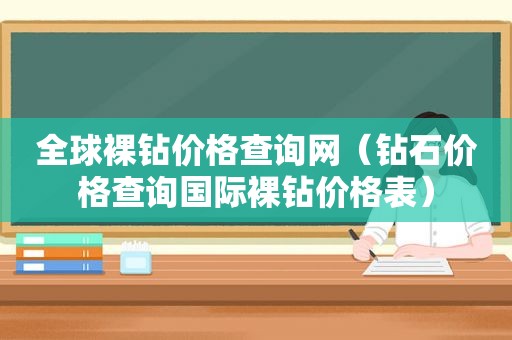 全球裸钻价格查询网（钻石价格查询国际裸钻价格表）