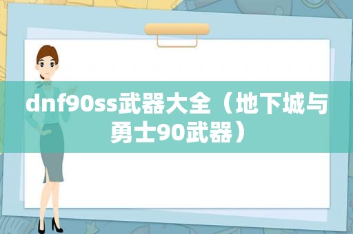 dnf90ss武器大全（地下城与勇士90武器）