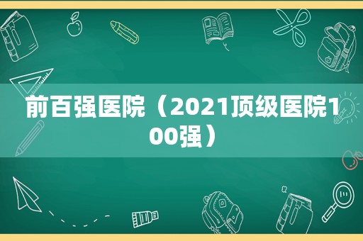 前百强医院（2021顶级医院100强）