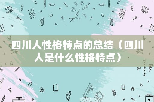 四川人性格特点的总结（四川人是什么性格特点）