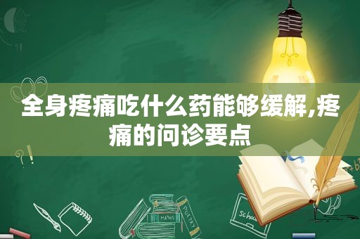 全身疼痛吃什么药能够缓解,疼痛的问诊要点