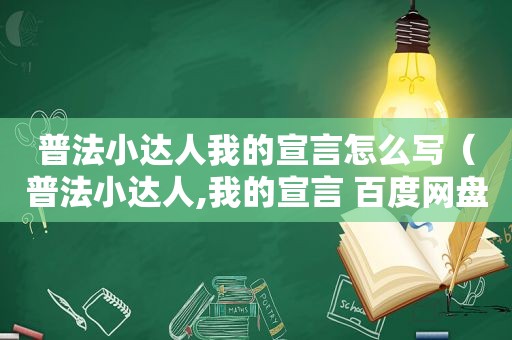 普法小达人我的宣言怎么写（普法小达人,我的宣言 百度网盘）