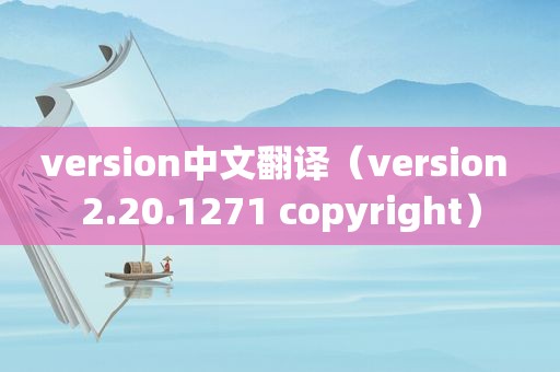 version中文翻译（version 2.20.1271 copyright）