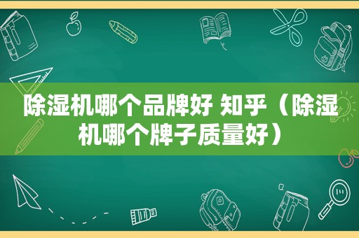 除湿机哪个品牌好 知乎（除湿机哪个牌子质量好）