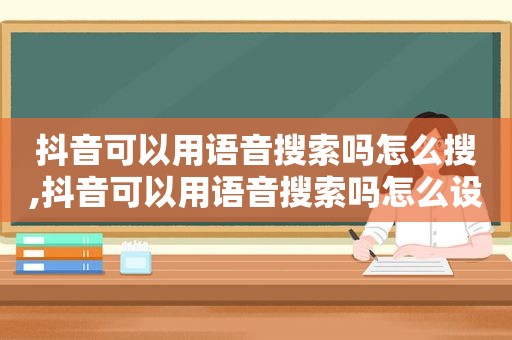 抖音可以用语音搜索吗怎么搜,抖音可以用语音搜索吗怎么设置