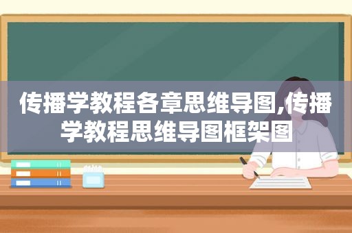 传播学教程各章思维导图,传播学教程思维导图框架图