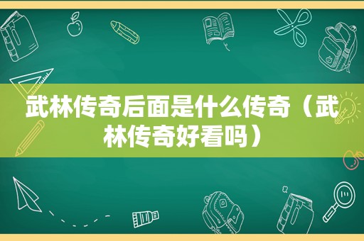 武林传奇后面是什么传奇（武林传奇好看吗）