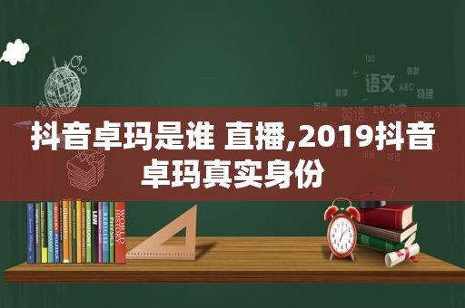 抖音卓玛是谁 直播,2019抖音卓玛真实身份