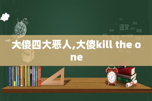 大傻四大恶人,大傻kill the one