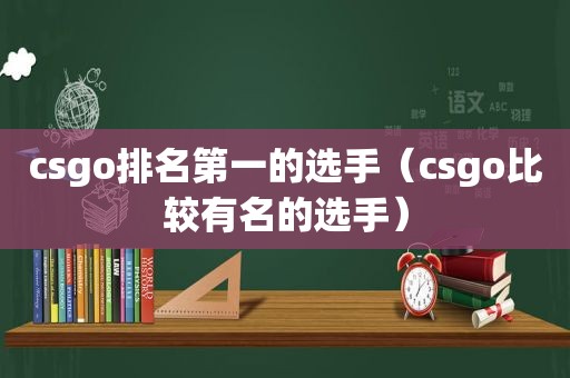 csgo排名第一的选手（csgo比较有名的选手）