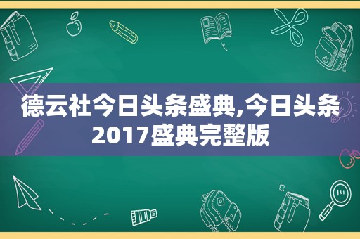 德云社今日头条盛典,今日头条2017盛典完整版