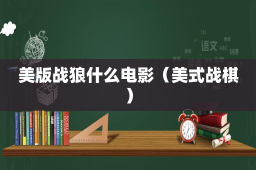 美版战狼什么电影（美式战棋）