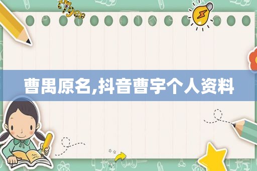 曹禺原名,抖音曹宇个人资料