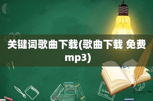 关键词歌曲下载(歌曲下载 免费 mp3)