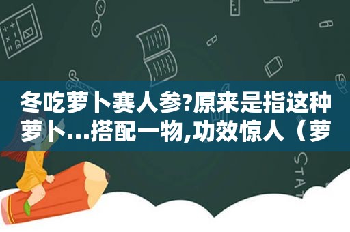 冬吃萝卜赛人参?原来是指这种萝卜…搭配一物,功效惊人（萝卜赛人参,但食用方法不对吃再多也白搭!）