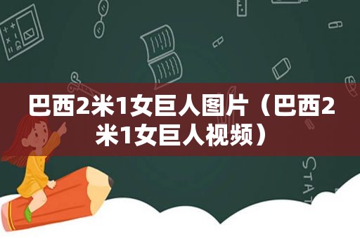 巴西2米1女巨人图片（巴西2米1女巨人视频）