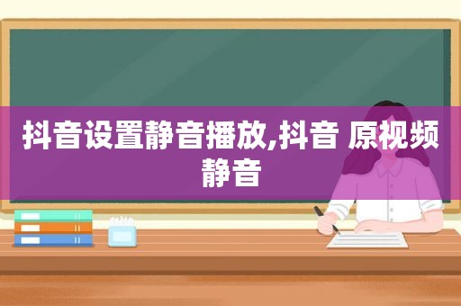 抖音设置静音播放,抖音 原视频静音