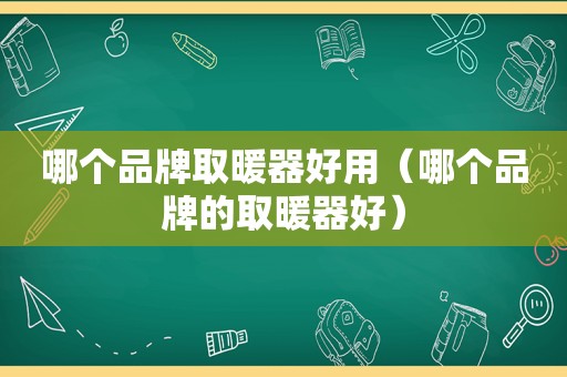 哪个品牌取暖器好用（哪个品牌的取暖器好）