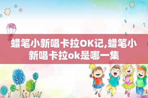 蜡笔小新唱卡拉OK记,蜡笔小新唱卡拉ok是哪一集