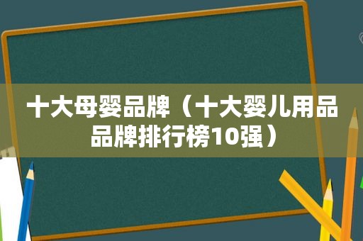 十大母婴品牌（十大婴儿用品品牌排行榜10强）