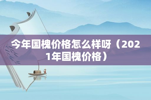 今年国槐价格怎么样呀（2021年国槐价格）