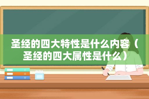 圣经的四大特性是什么内容（圣经的四大属性是什么）