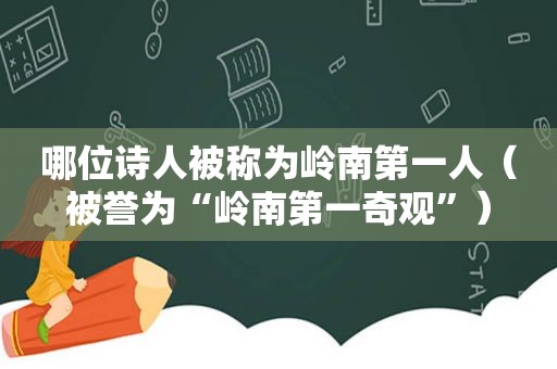 哪位诗人被称为岭南第一人（被誉为“岭南第一奇观”）