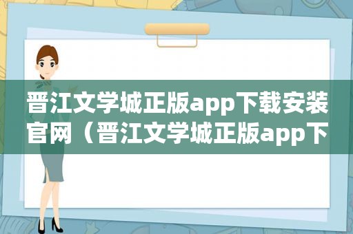 晋江文学城正版app下载安装官网（晋江文学城正版app下载安装最新版）