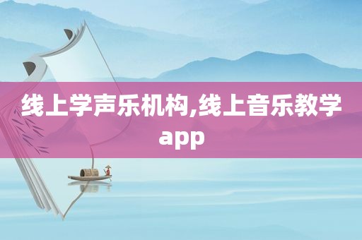 线上学声乐机构,线上音乐教学app