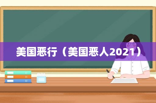 美国恶行（美国恶人2021）