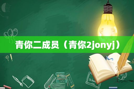 青你二成员（青你2jonyj）