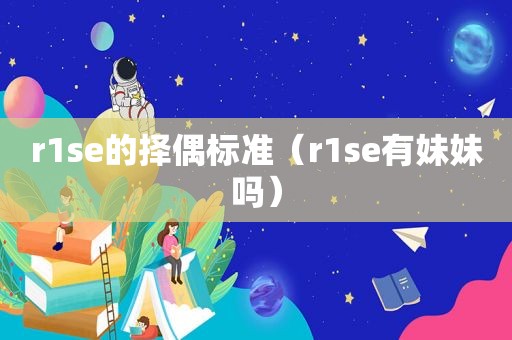 r1se的择偶标准（r1se有妹妹吗）