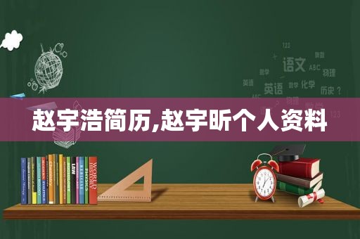 赵宇浩简历,赵宇昕个人资料