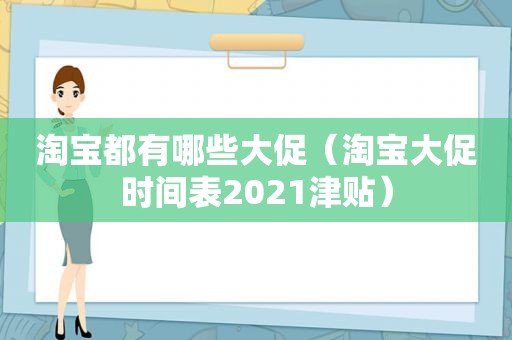 淘宝都有哪些大促（淘宝大促时间表2021津贴）