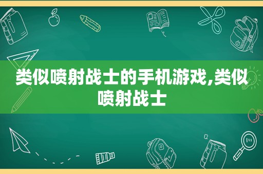 类似喷射战士的手机游戏,类似喷射战士