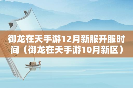 御龙在天手游12月新服开服时间（御龙在天手游10月新区）