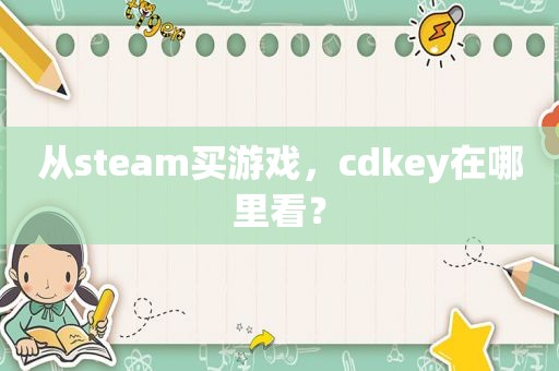 从steam买游戏，cdkey在哪里看？