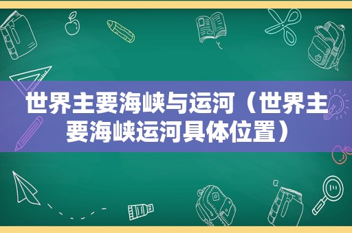 世界主要海峡与运河（世界主要海峡运河具 *** 置）