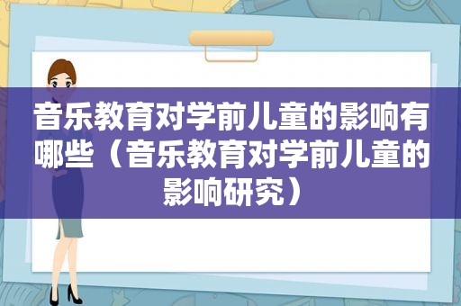 音乐教育对学前儿童的影响有哪些（音乐教育对学前儿童的影响研究）