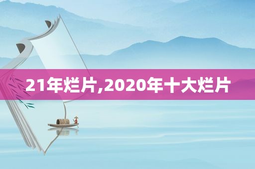 21年烂片,2020年十大烂片