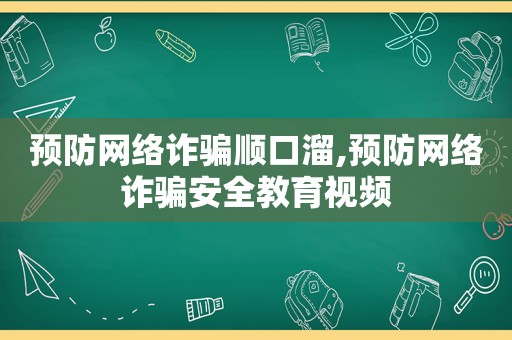 预防网络诈骗顺口溜,预防网络诈骗安全教育视频