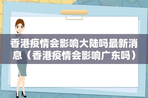 香港疫情会影响大陆吗最新消息（香港疫情会影响广东吗）