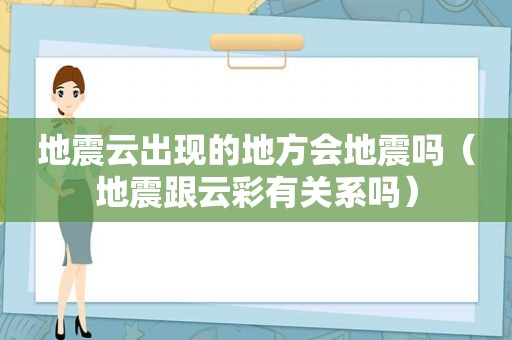 地震云出现的地方会地震吗（地震跟云彩有关系吗）