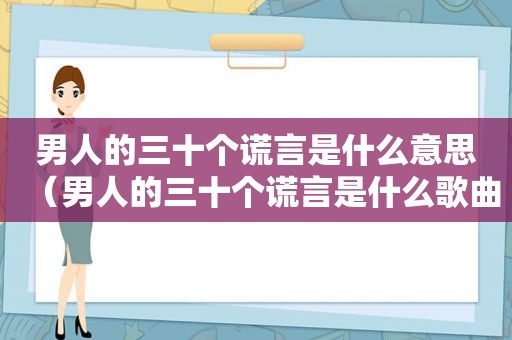 男人的三十个谎言是什么意思（男人的三十个谎言是什么歌曲）